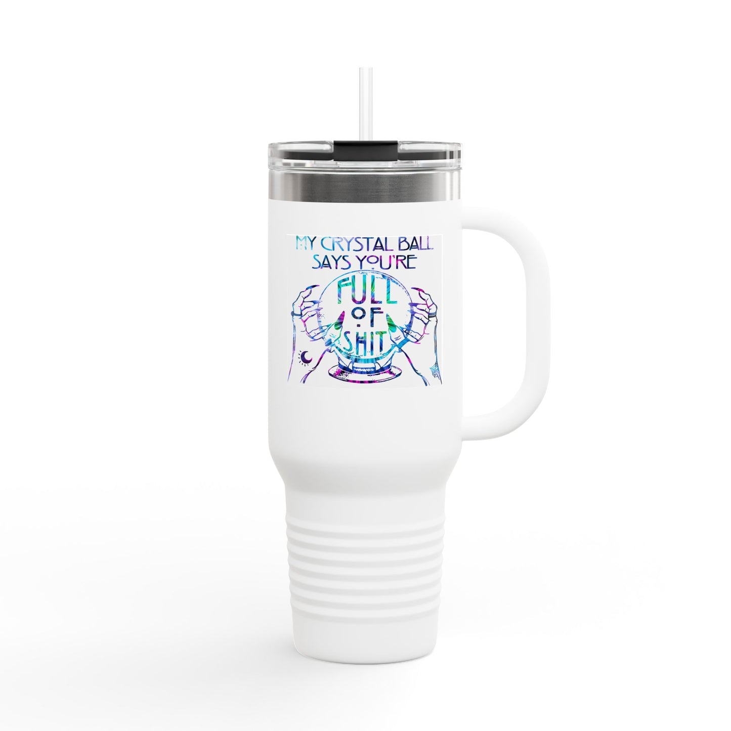 Funny Insulated Travel Mug - My Crystal Ball Says You're Full of Shit - 40oz