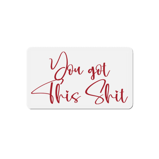 Motivational Die-Cut Magnet - You Got This Shit