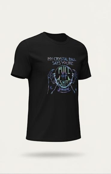 My Crystal Ball Says You're Full of Shit T-Shirt