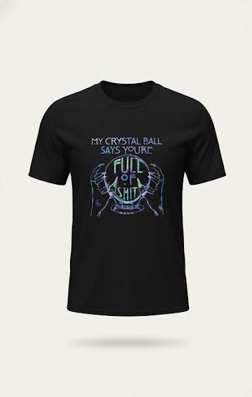 My Crystal Ball Says You're Full of Shit T-Shirt